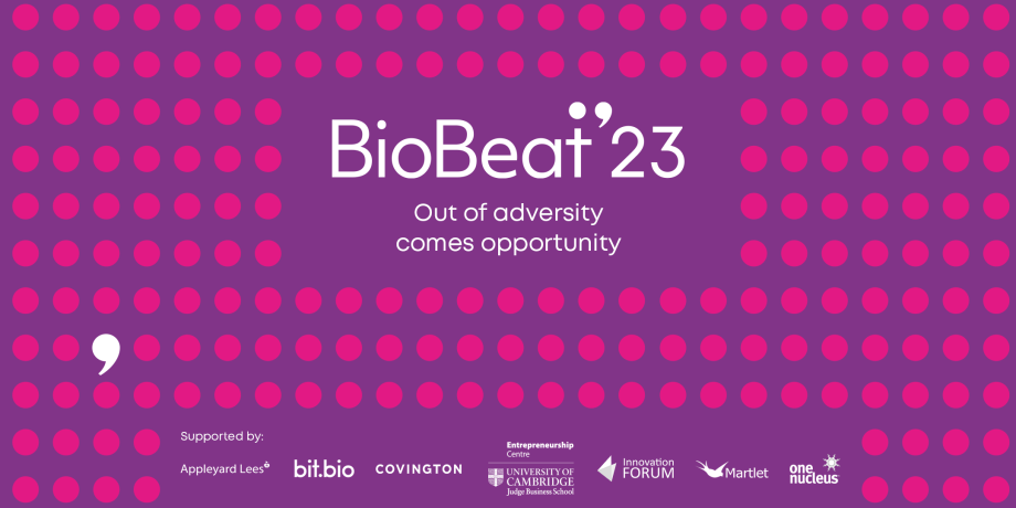 BioBeat23: Out of adversity comes opportunity.  Supported by: Appleyard Lees, bit.bio, Covington, Entrepreneurship Centre Cambridge Judge Business School, Innovation Forum, Martlet, One Nucleus