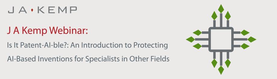 J A Kemp Webinar: Is It Patent-AI-ble?: An Introduction to Protecting AI-Based Inventions for Specialists in Other Fields