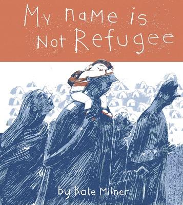 Cover of Kate Milner's award-winning picture book, My Name Is Not Refugee
